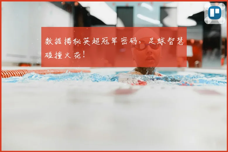 数据揭秘英超冠军密码，足球智慧碰撞火花！