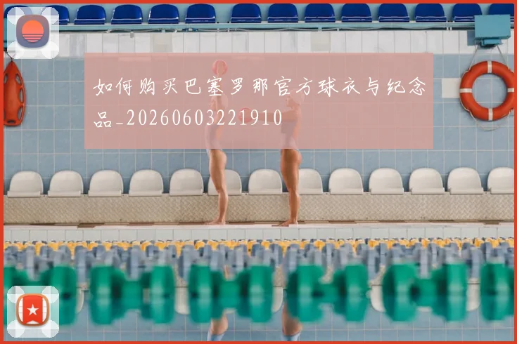 如何购买巴塞罗那官方球衣与纪念品_20260603221910