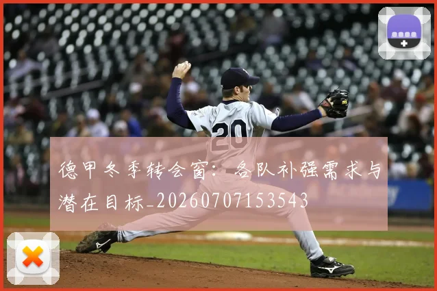 德甲冬季转会窗：各队补强需求与潜在目标_20260707153543